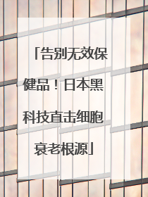 告别无效保健品！日本黑科技直击细胞衰老根源