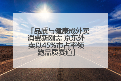 品质与健康成外卖消费新刚需 京东外卖以45%市占率领跑品质赛道