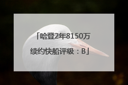 哈登2年8150万续约快船评级：B