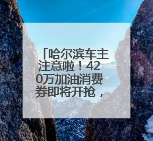 哈尔滨车主注意啦！420万加油消费券即将开抢，满减优惠享不停