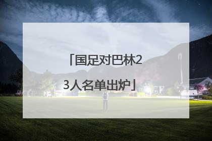 国足对巴林23人名单出炉