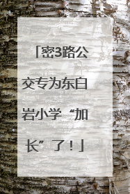 密3路公交专为东白岩小学“加长”了！