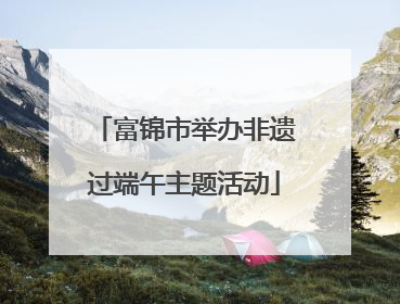 富锦市举办非遗过端午主题活动