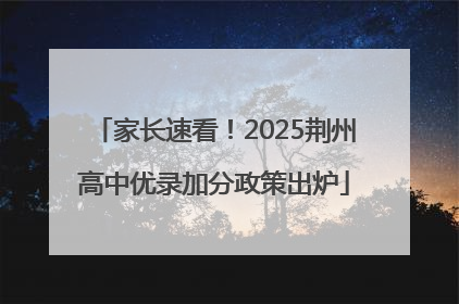 家长速看！2025荆州高中优录加分政策出炉