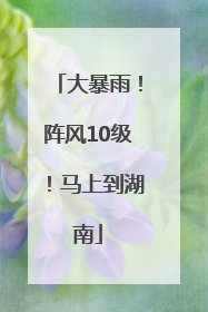 大暴雨！阵风10级！马上到湖南