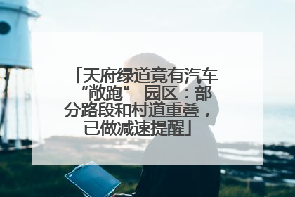天府绿道竟有汽车“敞跑” 园区：部分路段和村道重叠，已做减速提醒