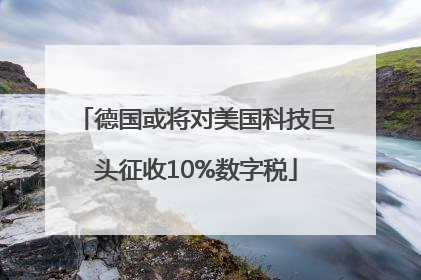 德国或将对美国科技巨头征收10%数字税