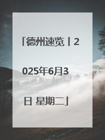德州速览丨2025年6月3日 星期二