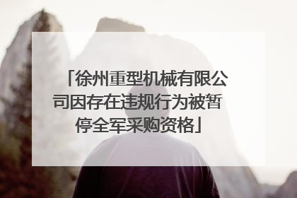 徐州重型机械有限公司因存在违规行为被暂停全军采购资格