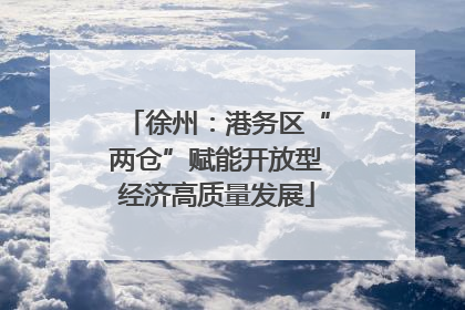 徐州：港务区“两仓”赋能开放型经济高质量发展