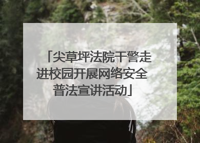 尖草坪法院干警走进校园开展网络安全普法宣讲活动