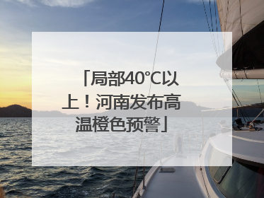 局部40℃以上！河南发布高温橙色预警