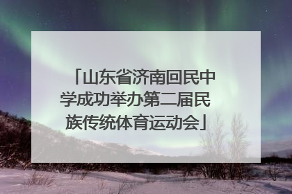 山东省济南回民中学成功举办第二届民族传统体育运动会