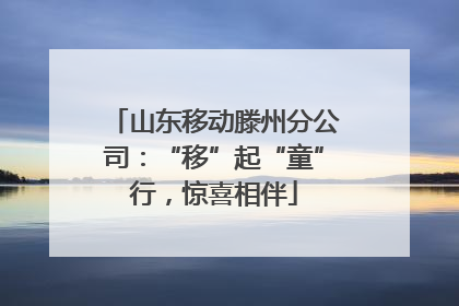 山东移动滕州分公司：“移”起“童”行，惊喜相伴