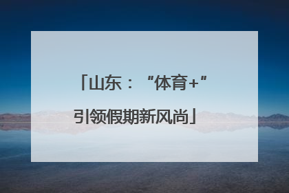 山东：“体育+”引领假期新风尚