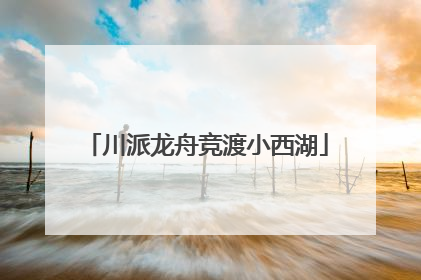 川派龙舟竞渡小西湖