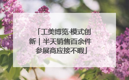 工美博览·模式创新｜半天销售百余件 参展商应接不暇