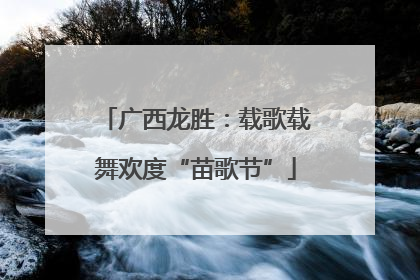 广西龙胜：载歌载舞欢度“苗歌节”
