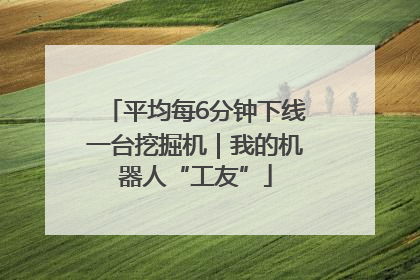 平均每6分钟下线一台挖掘机｜我的机器人“工友”