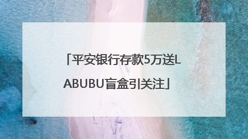 平安银行存款5万送LABUBU盲盒引关注