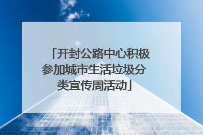 开封公路中心积极参加城市生活垃圾分类宣传周活动