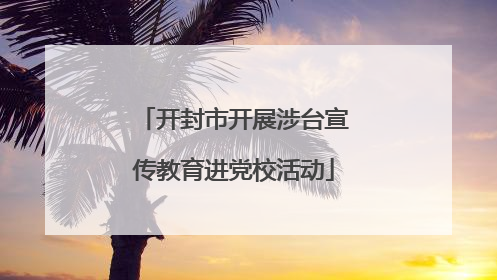 开封市开展涉台宣传教育进党校活动