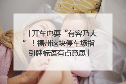 开车也要“有容乃大”！福州这块停车场指引牌标语有点意思