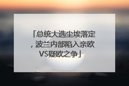 总统大选尘埃落定，波兰内部陷入亲欧VS疑欧之争