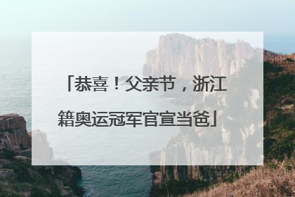 恭喜！父亲节，浙江籍奥运冠军官宣当爸