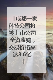 成都一家科技公司将被上市公司全资收购，交易价格高达3.6亿