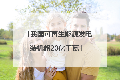 我国可再生能源发电装机超20亿千瓦