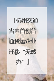杭州交通省内首创普通货运企业迁移“无感办”