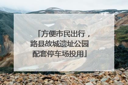方便市民出行，路县故城遗址公园配套停车场投用