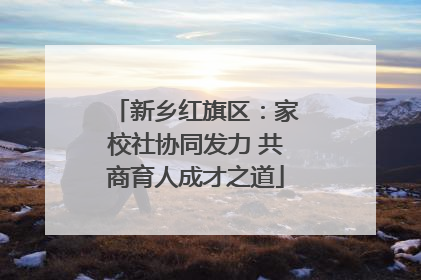 新乡红旗区：家校社协同发力 共商育人成才之道