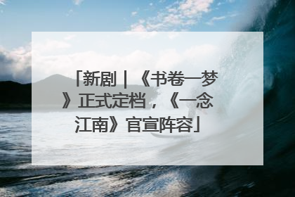 新剧｜《书卷一梦》正式定档，《一念江南》官宣阵容