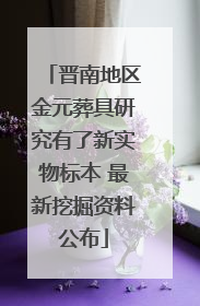 晋南地区金元葬具研究有了新实物标本 最新挖掘资料公布