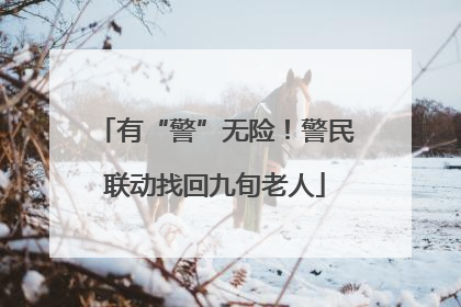 有“警”无险！警民联动找回九旬老人