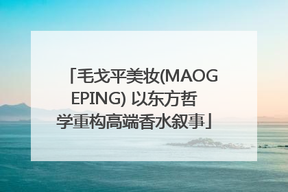 毛戈平美妆(MAOGEPING) 以东方哲学重构高端香水叙事