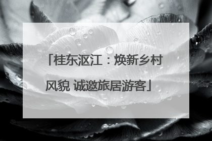 桂东沤江：焕新乡村风貌 诚邀旅居游客