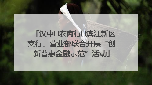 汉中‬农商行‬滨江新区支行、营业部联合开展“创新普惠金融示范”活动