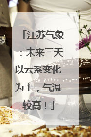 江苏气象：未来三天以云系变化为主，气温较高！