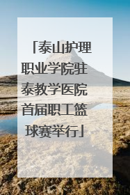 泰山护理职业学院驻泰教学医院首届职工篮球赛举行