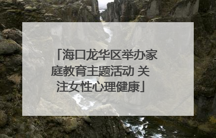 海口龙华区举办家庭教育主题活动 关注女性心理健康