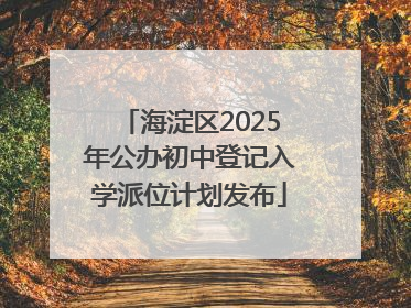 海淀区2025年公办初中登记入学派位计划发布