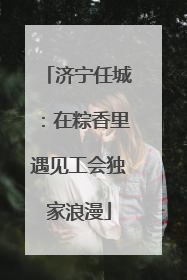 济宁任城：在粽香里遇见工会独家浪漫