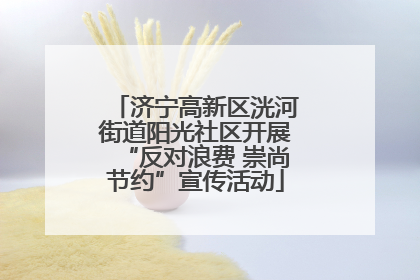 济宁高新区洸河街道阳光社区开展“反对浪费 崇尚节约”宣传活动