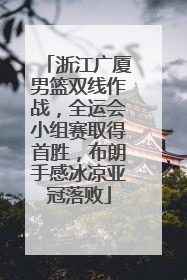 浙江广厦男篮双线作战，全运会小组赛取得首胜，布朗手感冰凉亚冠落败