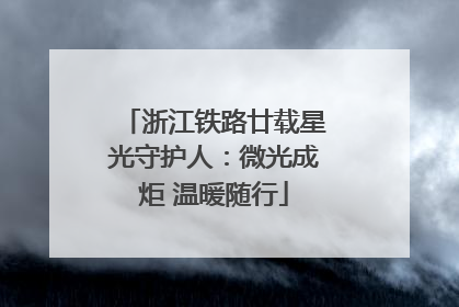 浙江铁路廿载星光守护人：微光成炬 温暖随行