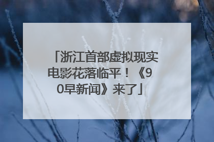 浙江首部虚拟现实电影花落临平！《90早新闻》来了