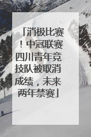 消极比赛！中冠联赛四川青年竞技队被取消成绩，未来两年禁赛